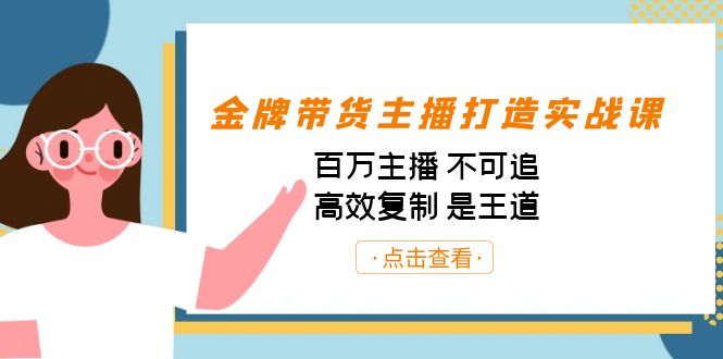 金牌带货主播打造实战课:百万主播 不可追,高效复制 是王道(10节课)-网创星球