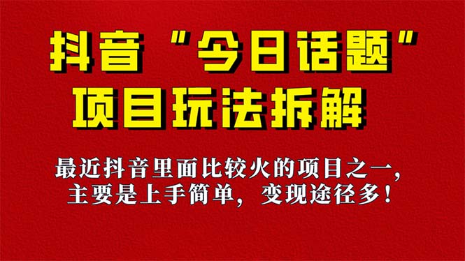 《今日话题》保姆级玩法拆解,抖音很火爆的玩法,6种变现方式 快速拿到结果-网创星球
