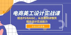 电商美工设计实战课,结合PS与AIGC,从主图到详情页,提升设计实战能力-网创星球