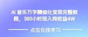 AI音乐精细化变现完整教程，360小时投入纯收益4W-网创星球