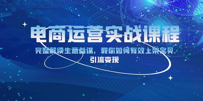电商运营实战课程:完整解读生意参谋,教你如何有效上架宝贝,引流变现-网创星球