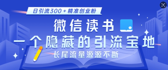 微信读书,一个隐藏的引流宝地,不为人知的小众打法,日引流300+精准创业粉,长尾流量源源不断-网创星球