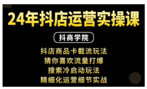 抖音小店运营实操课:抖店商品卡截流玩法,猜你喜欢流量打爆,搜索冷启动玩法,精细化运营细节实战-网创星球