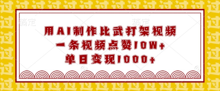 用AI制作比武打架视频，一条视频点赞10W+，单日变现1k【揭秘】-网创星球