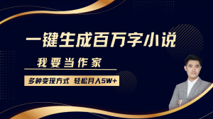 我要当作家,一键生成百万字小说,多种变现方式,轻松月入5W+-网创星球