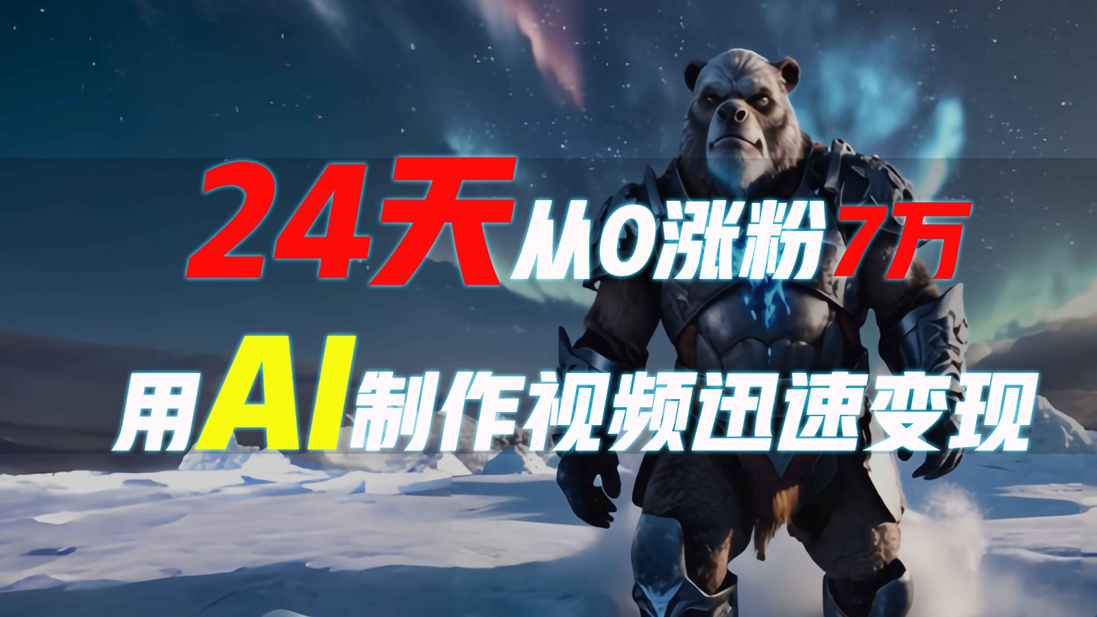 24天从0涨粉7万,如何用AI制作爆款视频迅速变现?-网创星球