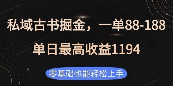 私域古书掘金项目，1单88-188，单日最高收益1194，零基础也能轻松上手【揭秘】-网创星球