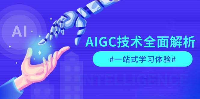 AIGC技术全面解析,从指令优化到生活应用,再到商业落地,一站式学习体验-网创星球