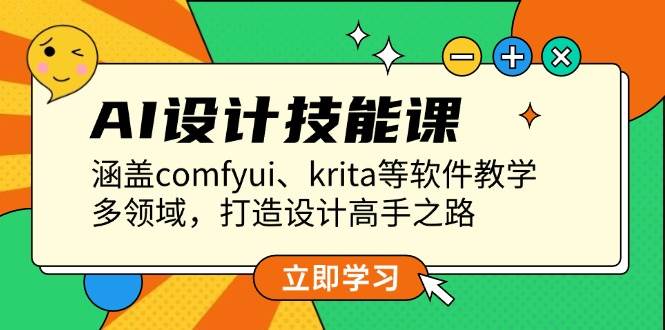 AI设计技能课,涵盖comfyui、krita等软件教学,多领域,打造设计高手之路-网创星球