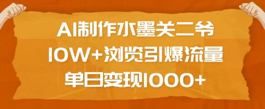 AI制作水墨关二爷,10W+浏览引爆流量,单日变现1k-网创星球