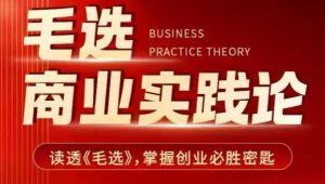 毛选商业实践论，读透《毛选》掌握创业必胜密匙-网创星球