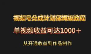 视频号分成计划保姆级教程：从开通收益到作品制作，单视频收益可达1000＋-网创星球