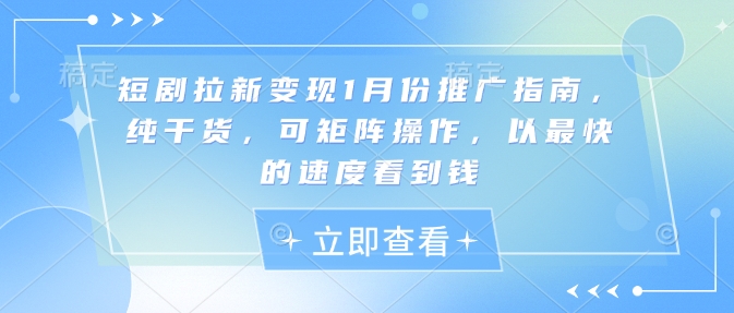 短剧拉新变现1月份推广指南,纯干货,可矩阵操作,以最快的速度看到钱-网创星球