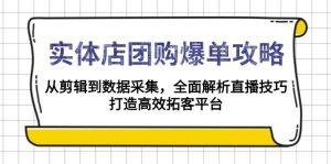 实体店-团购爆单攻略:从剪辑到数据采集,全面解析直播技巧,打造高效...-网创星球