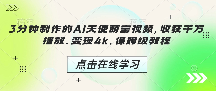 3分钟制作的AI天使萌宝视频,收获千万播放,变现4k,保姆级教程!-网创星球
