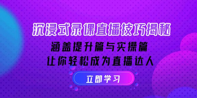 沉浸式-录课直播技巧揭秘：涵盖提升篇与实操篇, 让你轻松成为直播达人-网创星球