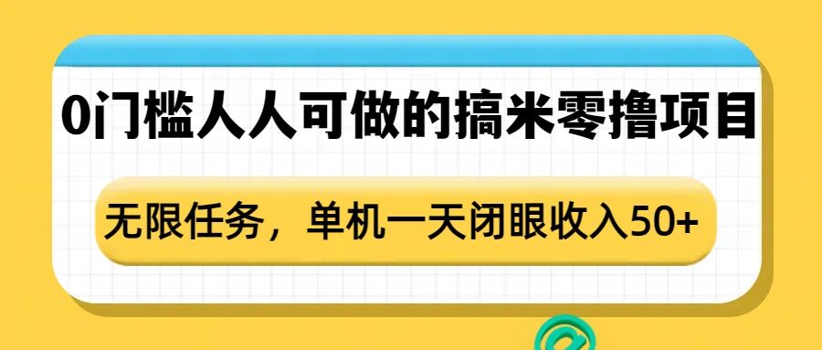 0门槛人人可做的搞米零撸项目，无限任务，单机一天闭眼收入50+-网创星球