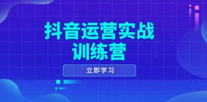 抖音运营实战训练营,0-1打造短视频爆款,涵盖拍摄剪辑、运营推广等全过程-网创星球