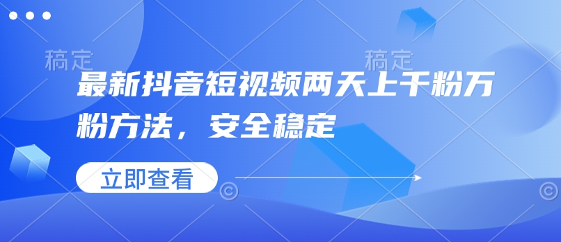 最新抖音短视频两天上千粉万粉方法，安全稳定-网创星球