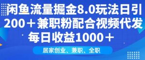 闲鱼流量掘金8.0玩法日引200+兼职粉配合视频代发日入多张收益,适合互联网小白居家创业-网创星球