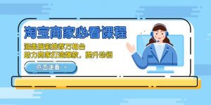 淘宝商家必看课程，涵盖搜索推荐万相台，助力商家打造爆款，提升动销-网创星球