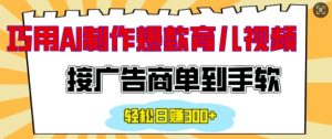 用AI制作情感育儿爆款视频，接广告商单到手软，日入200+-网创星球