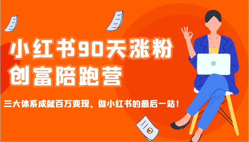 小红书90天涨粉创富陪跑营,三大体系成就百万变现,做小红书的最后一站!-网创星球