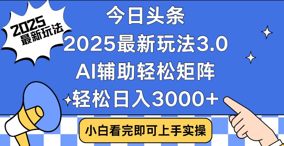 今日头条2025最新玩法3.0，思路简单，复制粘贴，轻松实现矩阵日入3000+-网创星球
