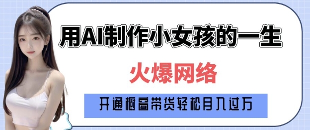 爆火AI小女孩从1岁到80岁制作教程拆解,纯原创制作,日入多张-网创星球