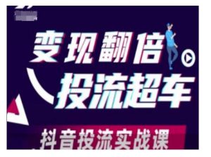 变现翻倍投流超车,抖音投流实战课-网创星球