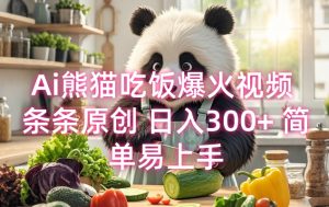 Ai熊猫吃饭爆火视频 条条原创 日入300+ 简单易上手-网创星球