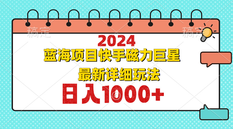 2024最新蓝海项目快手磁力巨星最新最详细玩法-网创星球
