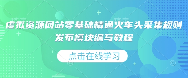 虚拟资源网站零基础精通火车头采集规则发布模块编写教程-网创星球