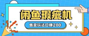 咸鱼瑕疵机售卖玩法0基础也能上手，日入2张-网创星球