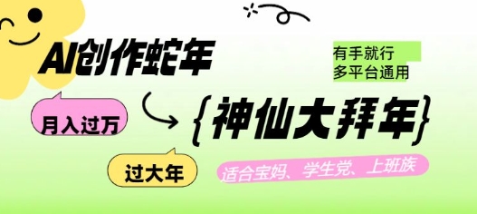 AI创作蛇年各路神仙大拜年,月入过万,有手就行,多平台通用!-网创星球