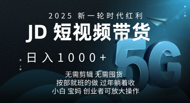 2025新一轮时代红利,JD短视频带货日入1k,无需剪辑,无需囤货,按部就班的做【揭秘】-网创星球