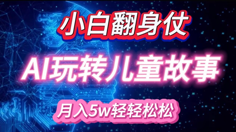 小白大翻身!靠AI玩转绘本故事,月入过W,轻松得很!-网创星球