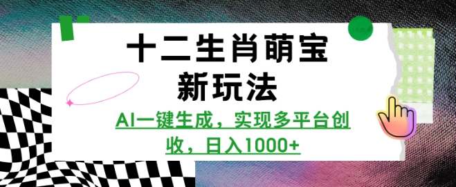 十二生肖萌宝新玩法，AI一键生成，实现多平台创收，日入多张-网创星球