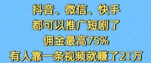 抖音微信快手都可以推广短剧了,佣金最高75%,有人靠一条视频就挣了2W-网创星球