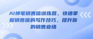 AI神笔销售信训练营,快速掌握销售信的写作技巧,提升你的销售业绩-网创星球