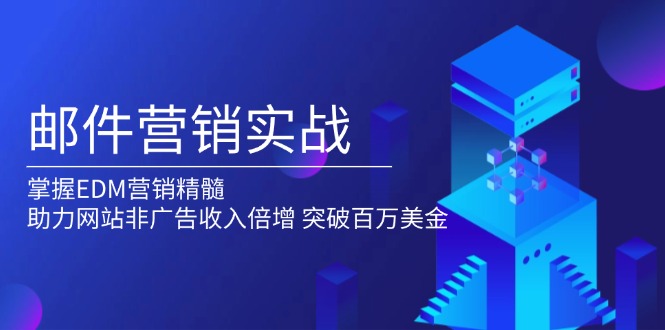 邮件营销实战,掌握EDM营销精髓,助力网站非广告收入倍增,突破百万美金-网创星球