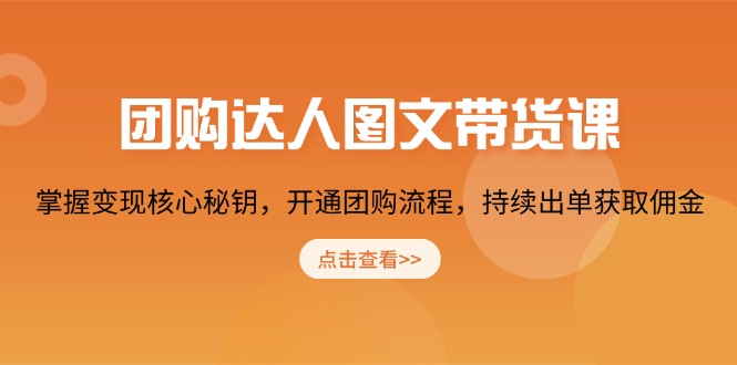 团购 达人图文带货课,掌握变现核心秘钥,开通团购流程,持续出单获取佣金-网创星球