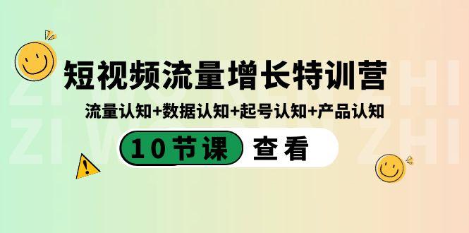 短视频流量增长特训营:流量认知+数据认知+起号认知+产品认知(10节课)-网创星球