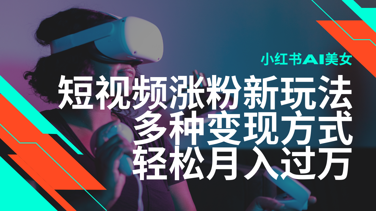 最新风口蓝海项目，小红书AI美女短视频涨粉玩法，多种变现方式轻松月入过万-网创星球