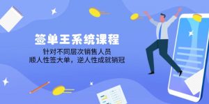签单王系统课程，针对不同层次销售人员，顺人性签大单，逆人性成就销冠-网创星球