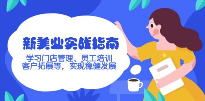新美业实战指南,学习门店管理、员工培训、客户拓展等,实现稳健发展-网创星球