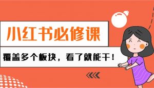 小红书必修课:电商/无人/获客/种草/mcn/直播等多个板块,看了就能干!-网创星球