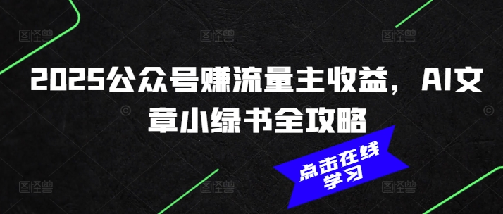 2025公众号赚流量主收益,AI文章小绿书全攻略-网创星球
