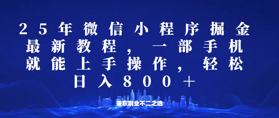 微信小程序25年掘金玩法,一部手机稳定日入800+,适合所有人群,兼职副业的不二之选-网创星球