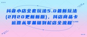 抖音小店全套玩法5.0最新玩法(2月20更新新版),抖店商品卡运营从零基础到起店全流程-网创星球